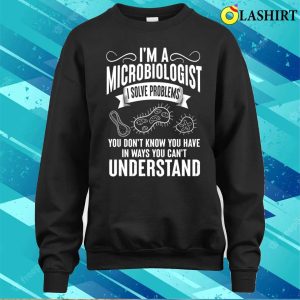 Funny Im A Microbiologist I Solve Problems T shirt 4
