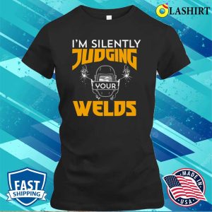 Funny Im Silently Judging Your Welds Metal Worker And Welder Funny Welding Shirt 2