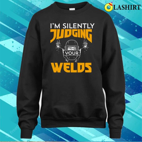 Funny Im Silently Judging Your Welds Metal Worker And Welder Funny Welding Shirt