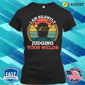 Funny Im Silently Judging Your Welds Welder Metal Worker And Welder Funny Welding Shirt 1 Funny Im Silently Judging Your Welds Welder Metal Worker And Welder Funny Welding Shirt 2
