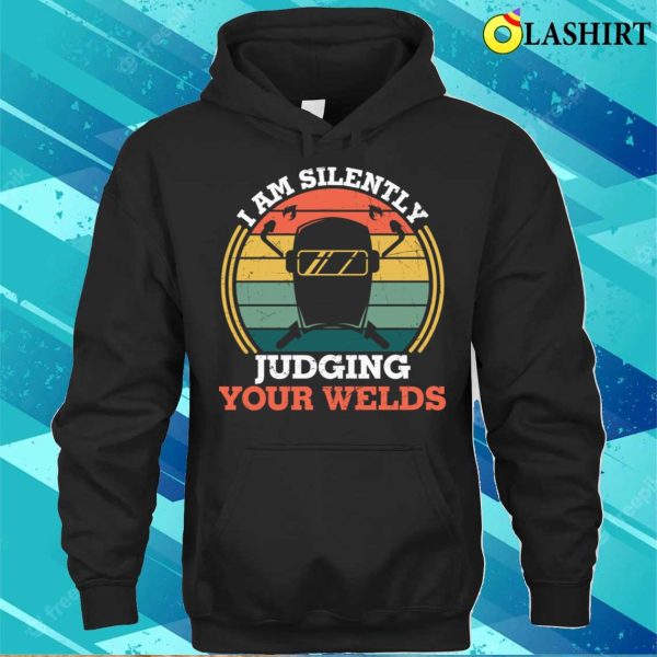 Funny Im Silently Judging Your Welds Welder Metal Worker And Welder Funny Welding Shirt