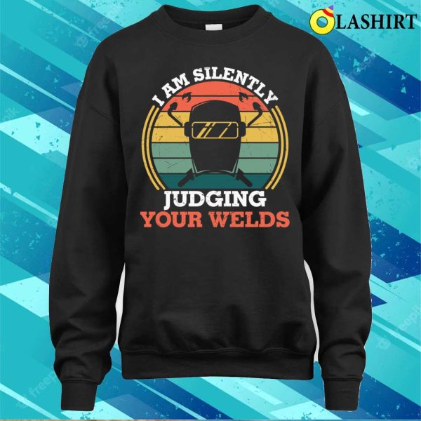 Funny Im Silently Judging Your Welds Welder Metal Worker And Welder Funny Welding Shirt