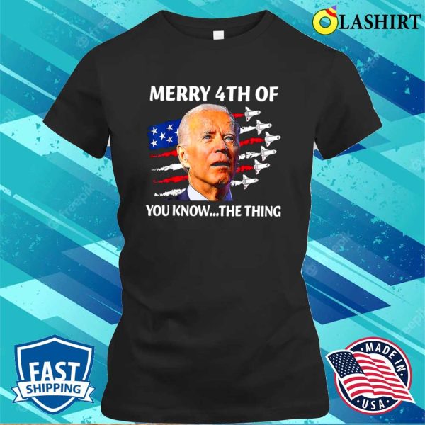 Funny Joe Biden Merry Happy 4th Of You Know The Thing T-shirt, Biden Confused, 4th Of July Shirt