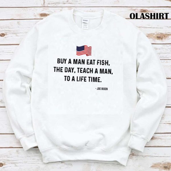 Funny Joe Biden Quote Buy A Man Eat Fish Shirt