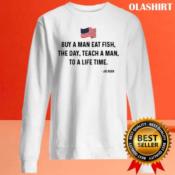 Funny Joe Biden Quote Buy A Man Eat Fish Shirt