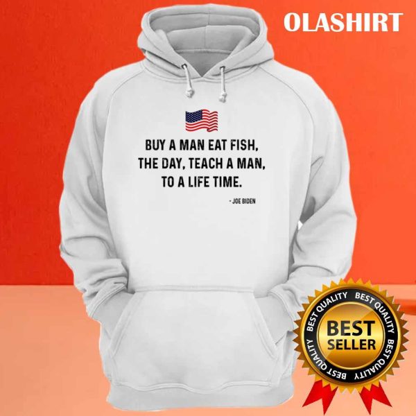 Funny Joe Biden Quote Buy A Man Eat Fish Shirt