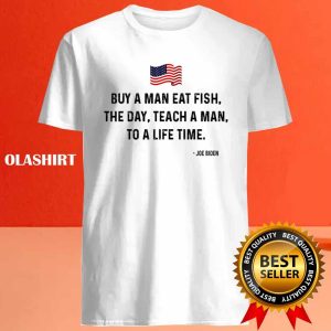 Funny Joe Biden Quote Buy A Man Eat Fish Shirt 4
