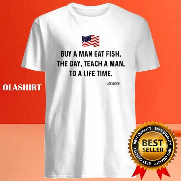 Funny Joe Biden Quote Buy A Man Eat Fish Shirt