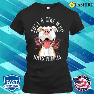 Funny Just A Girl Who Loves Pitbulls Cute Dog Puppy Lovers T-shirt 1 Funny Just A Girl Who Loves Pitbulls Cute Dog Puppy Lovers T shirt 2