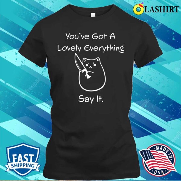 Funny Kawaii Chibi Cat You’ve Got A Lovely Everything Casual T-shirt