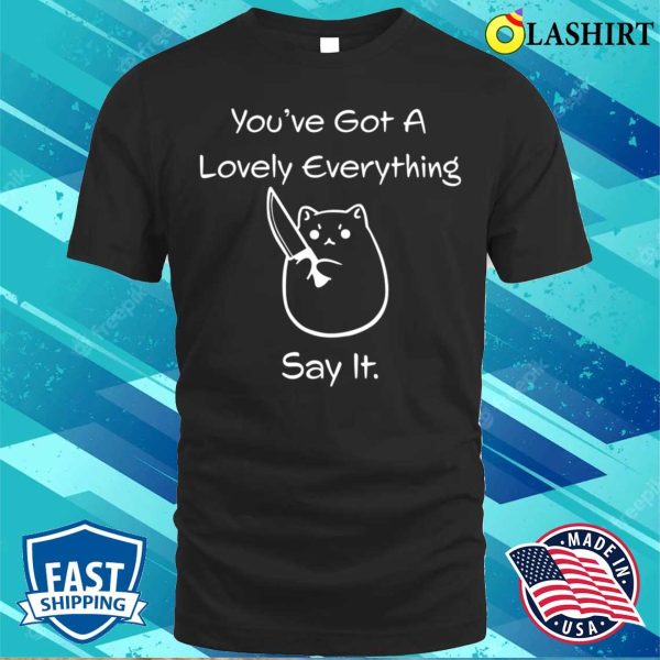 Funny Kawaii Chibi Cat You’ve Got A Lovely Everything Casual T-shirt