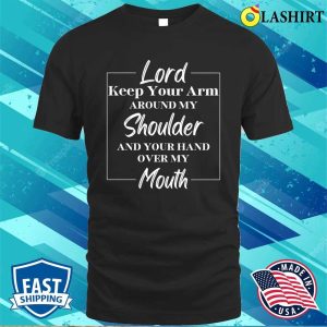 Funny Lord Prayer Sarcastic Gift Shirt Lord Keep Your Arm 1