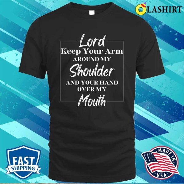 Funny Lord Prayer Sarcastic Gift Shirt, Lord Keep Your Arm