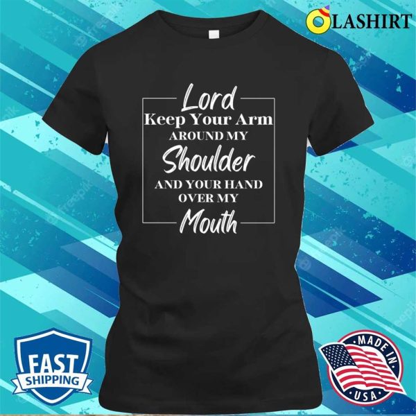 Funny Lord Prayer Sarcastic Gift Shirt, Lord Keep Your Arm