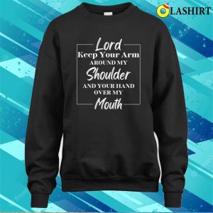 Funny Lord Prayer Sarcastic Gift Shirt Lord Keep Your Arm 4