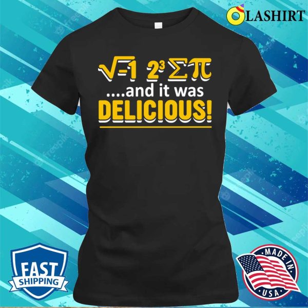 Funny Math T-shirt, Funny Math Pi Day And It Was Delicious T-shirt