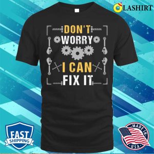 Funny Mechanic Gift Dont Worry I Can Fix It T shirt 1