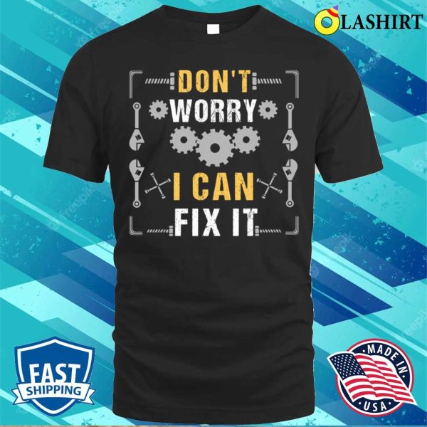 Funny Mechanic Gift Don’t Worry I Can Fix It T-shirt