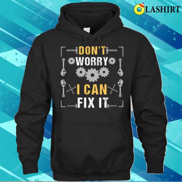 Funny Mechanic Gift Don’t Worry I Can Fix It T-shirt