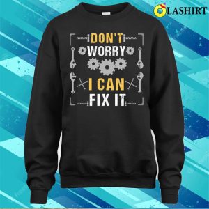 Funny Mechanic Gift Dont Worry I Can Fix It T shirt 4