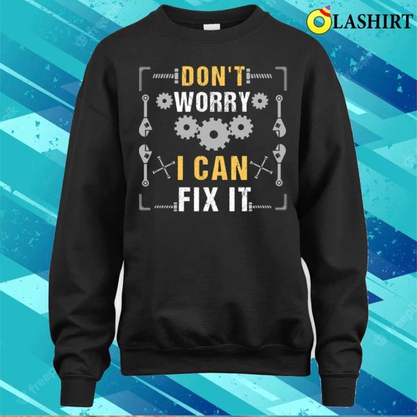 Funny Mechanic Gift Don’t Worry I Can Fix It T-shirt