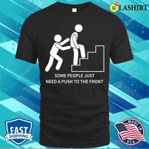 Funny Motivational Quote Shirt Some People Just Need A Push To The Front Humor Sarcasm T shirt 1