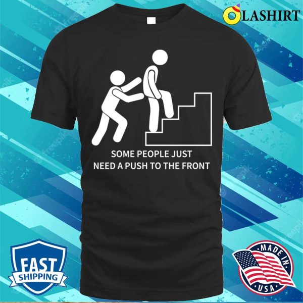 Funny Motivational Quote Shirt, Some People Just Need A Push To The Front Humor Sarcasm T-shirt