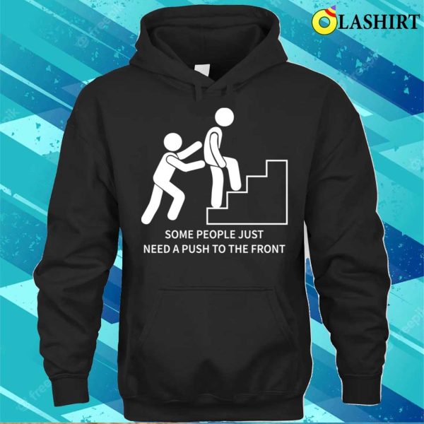 Funny Motivational Quote Shirt, Some People Just Need A Push To The Front Humor Sarcasm T-shirt