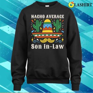 Funny Nacho Average Son In Law Cinco De Mayo Mexican Pride T shirt 4