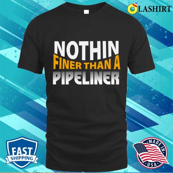 Funny Nothing Finer Than A Pipeliner Metal Worker And Welder Funny Welding Shirt