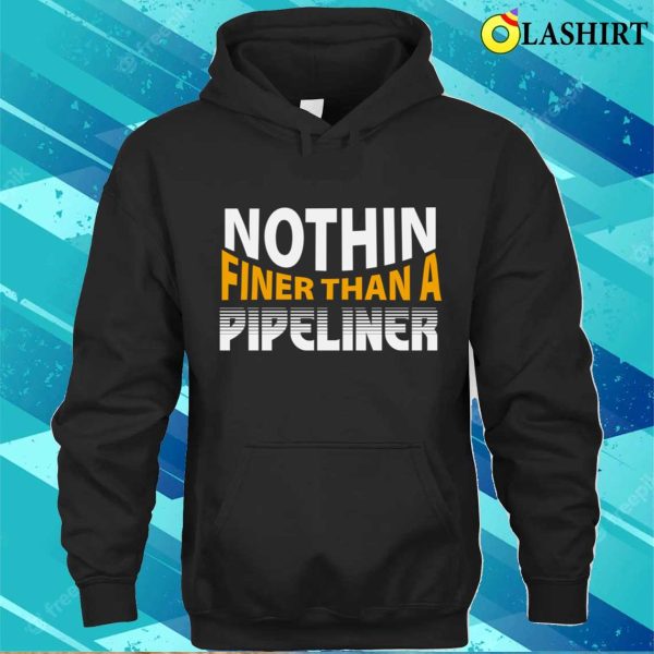 Funny Nothing Finer Than A Pipeliner Metal Worker And Welder Funny Welding Shirt