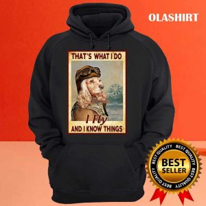 Funny Pilot Dog That's What I Do I Fly And I Know Things Shirt 2 Funny Pilot Dog Thats What I Do I Fly And I Know Things Shirt 3