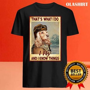 Funny Pilot Dog That's What I Do I Fly And I Know Things Shirt 3 Funny Pilot Dog Thats What I Do I Fly And I Know Things Shirt 4