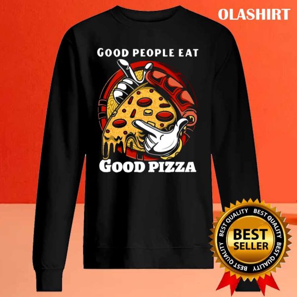 Funny Pizza Good People Eat Good Pizza Shirt