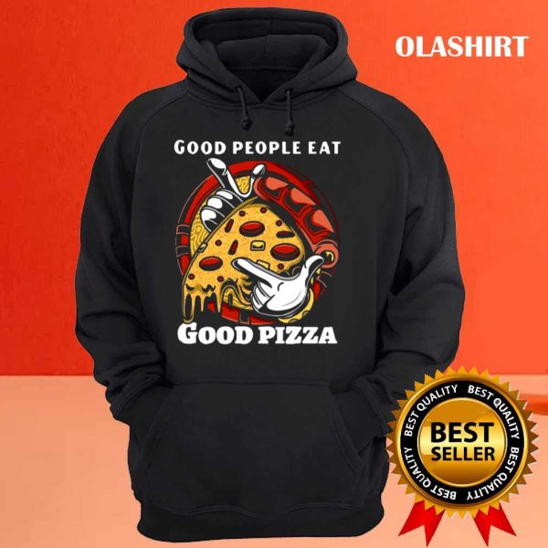 Funny Pizza Good People Eat Good Pizza Shirt