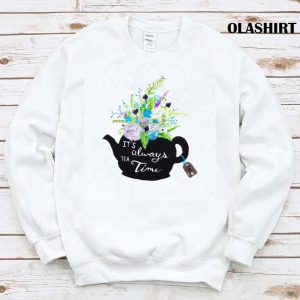 Funny Quote Is Always Tea Time Shirt 1