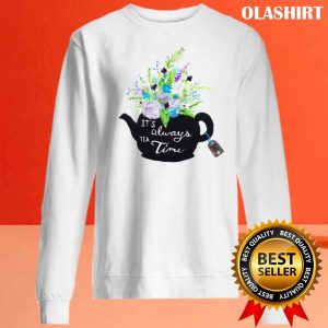 Funny Quote Is Always Tea Time Shirt 2
