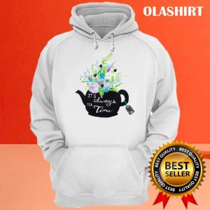 Funny Quote Is Always Tea Time Shirt 3