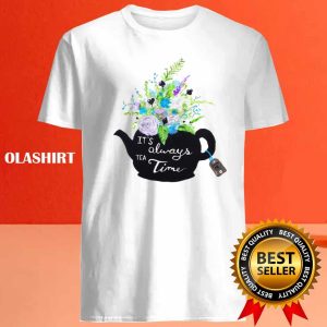Funny Quote Is Always Tea Time Shirt 4