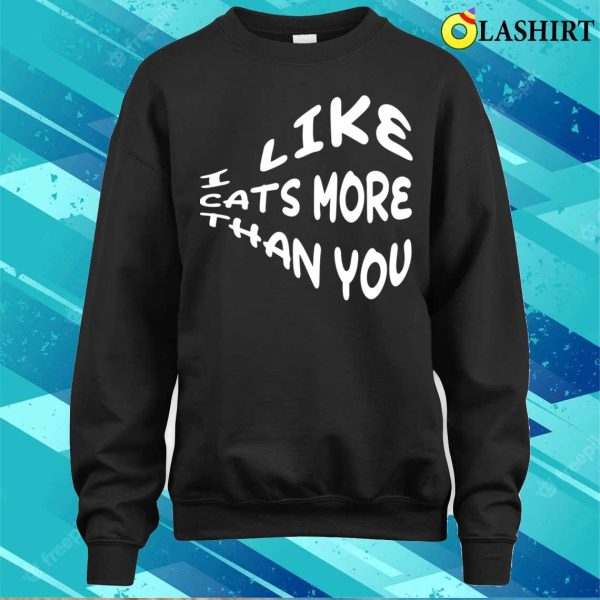 Funny Quote T-shirt, I Like Cats More Than You T-shirt