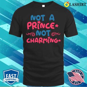 Funny Quote T shirt Not A Prince Not Charming T shirt 1