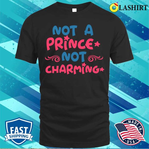 Funny Quote T-shirt, Not A Prince Not Charming T-shirt