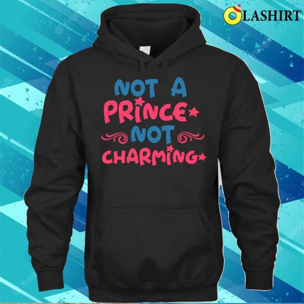 Funny Quote T-shirt, Not A Prince Not Charming T-shirt