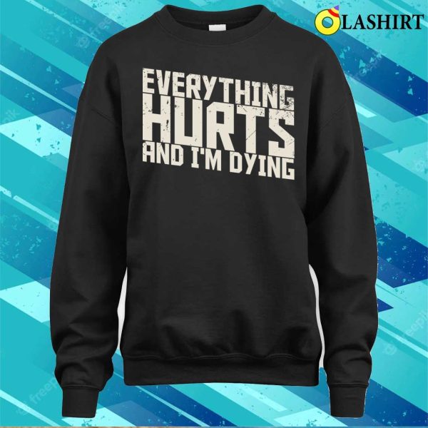 Funny Quotes T-shirt, Everything Hurts And I’m Dying Funny Quotes T-shirt