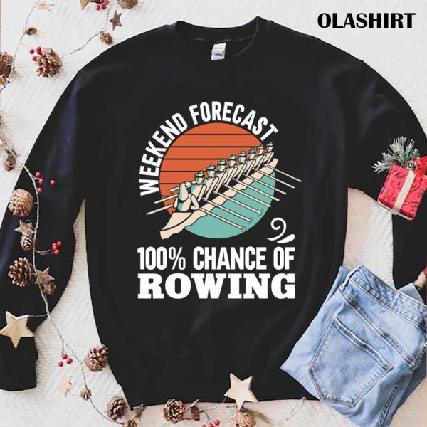 Funny Rower Boating Weekend Forecast 100 Chance Of Rowing T-shirt