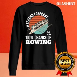 Funny Rower Boating Weekend Forecast 100 Chance Of Rowing T shirt 2