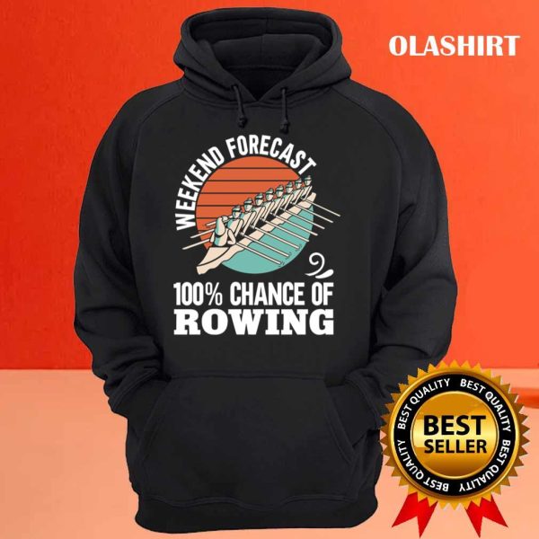 Funny Rower Boating Weekend Forecast 100 Chance Of Rowing T-shirt