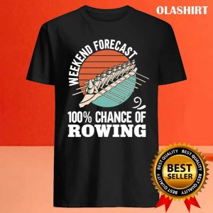 Funny Rower Boating Weekend Forecast 100 Chance Of Rowing T shirt 4