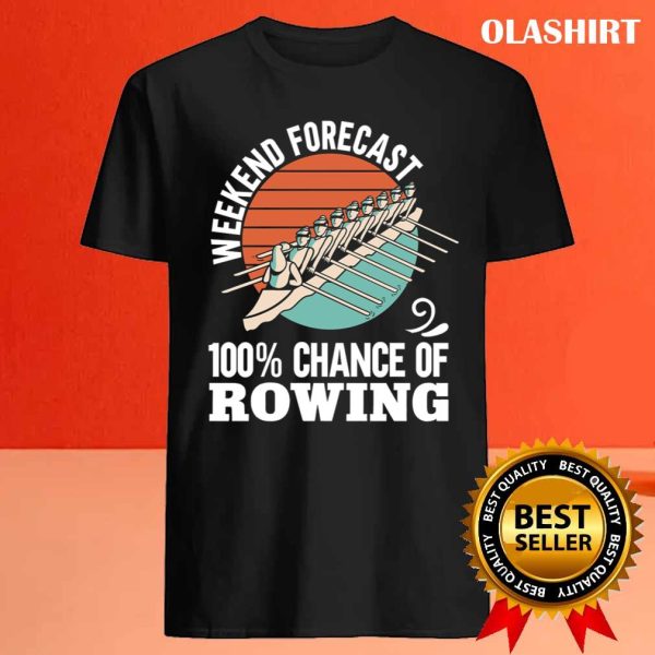 Funny Rower Boating Weekend Forecast 100 Chance Of Rowing T-shirt