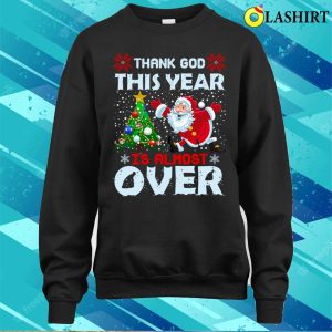 Funny Santa Claus T shirt Thank God This Year Is Almost Over Funny Santa Claus Design T shirt 4